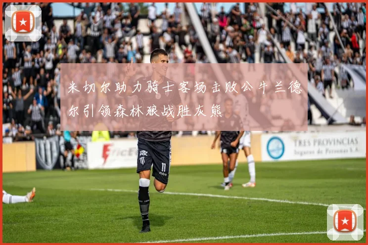 米切尔助力骑士客场击败公牛兰德尔引领森林狼战胜灰熊